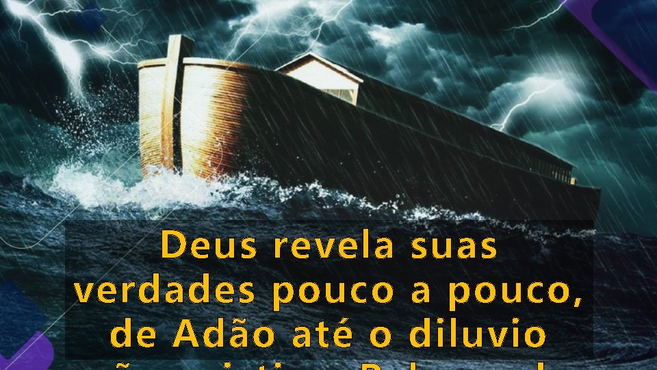 Deus revela suas verdades pouco a pouco, de Adão até o diluvio Deus revela suas verdades pouco a pouco, de Adão até o diluvio