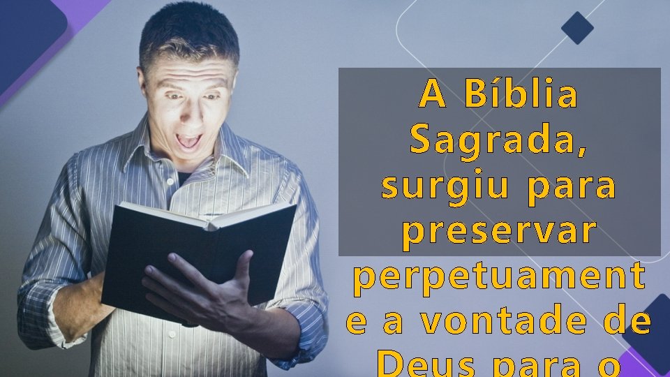 A Bíblia Sagrada, surgiu para preservar perpetuament e a vontade de A Bíblia Sagrada, surgiu para preservar perpetuament e a vontade de