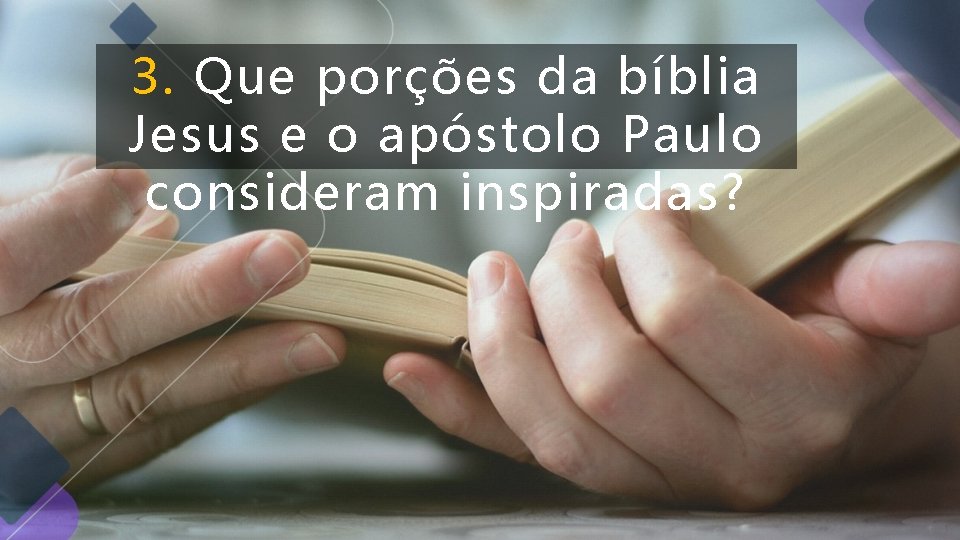 3. Que porções da bíblia Jesus e o apóstolo Paulo consideram inspiradas? 3. Que porções da bíblia Jesus e o apóstolo Paulo consideram inspiradas?