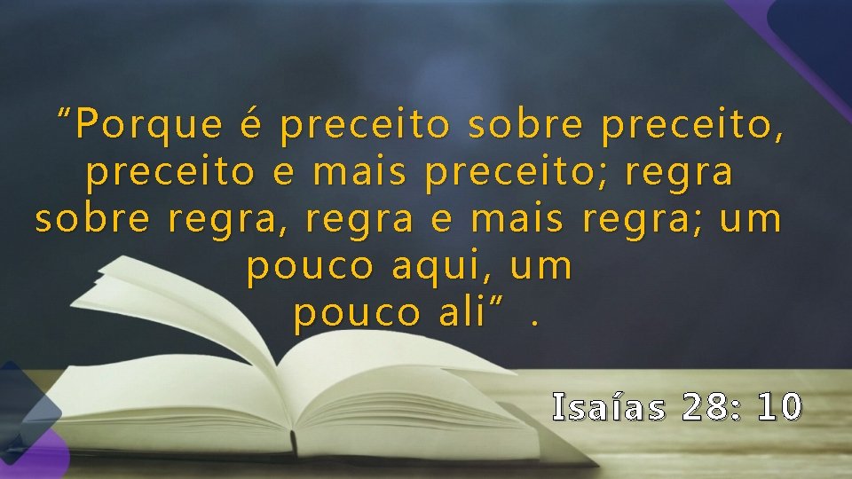 “Porque é preceito sobre preceito, preceito e mais preceito; regra sobre regra, regra e “Porque é preceito sobre preceito, preceito e mais preceito; regra sobre regra, regra e