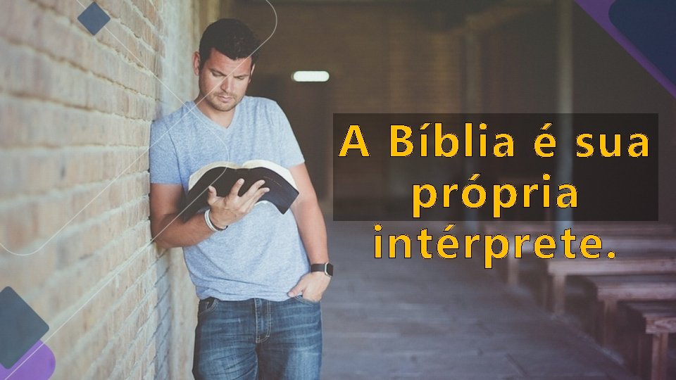 A Bíblia é sua própria intérprete. A Bíblia é sua própria intérprete.