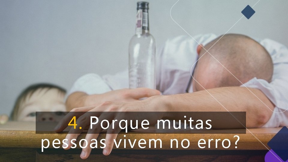 4. Porque muitas pessoas vivem no erro? 4. Porque muitas pessoas vivem no erro?