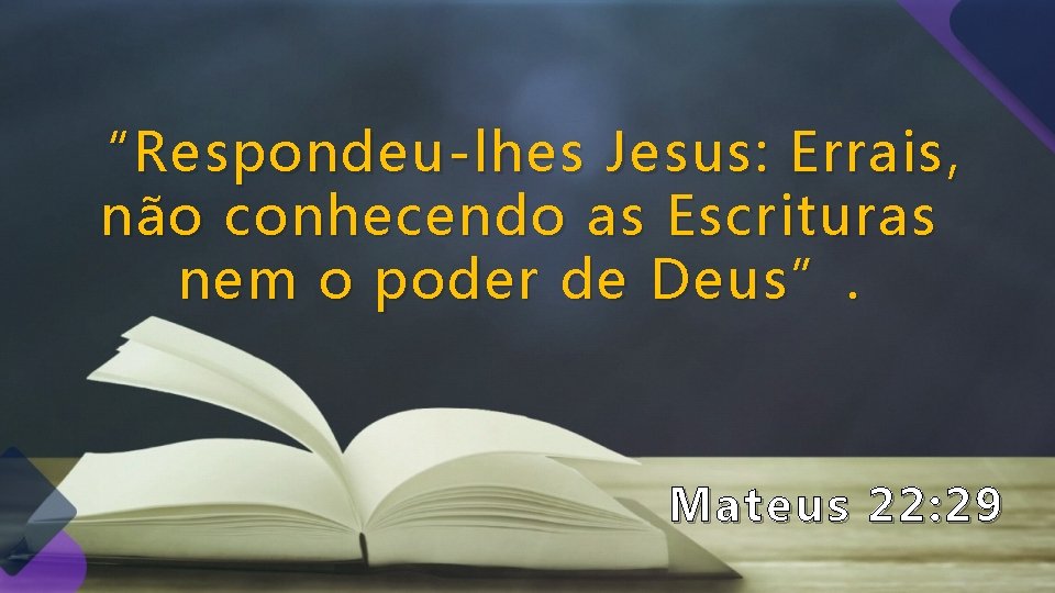 “Respondeu-lhes Jesus: Errais, não conhecendo as Escrituras nem o poder de Deus”. Mateus 22: “Respondeu-lhes Jesus: Errais, não conhecendo as Escrituras nem o poder de Deus”. Mateus 22: