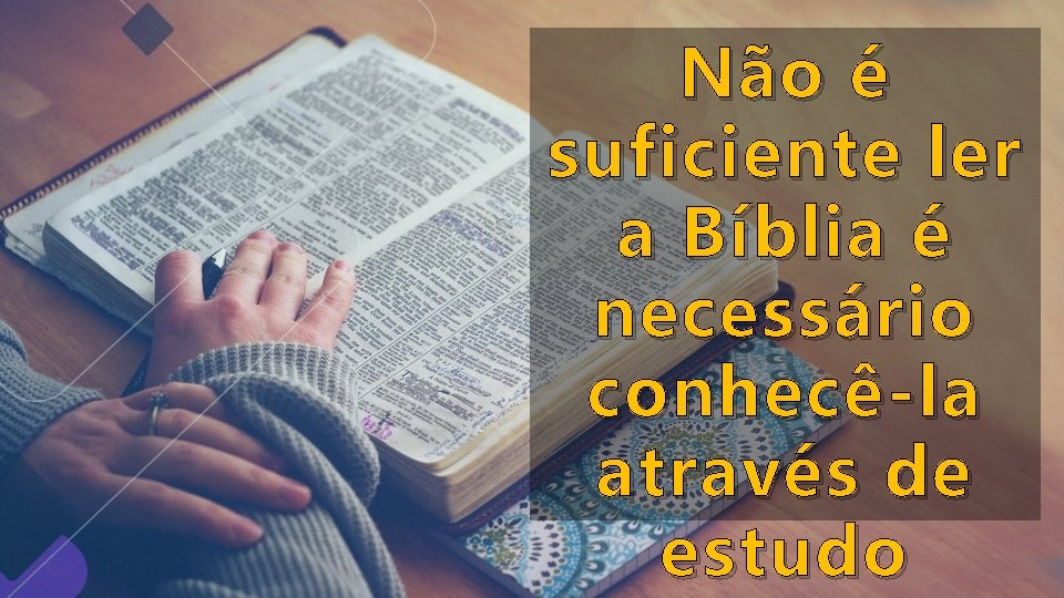 Não é suficiente ler a Bíblia é necessário conhecê-la através de estudo Não é suficiente ler a Bíblia é necessário conhecê-la através de estudo