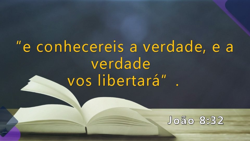 “e conhecereis a verdade, e a verdade vos libertará”. João 8: 32 “e conhecereis a verdade, e a verdade vos libertará”. João 8: 32