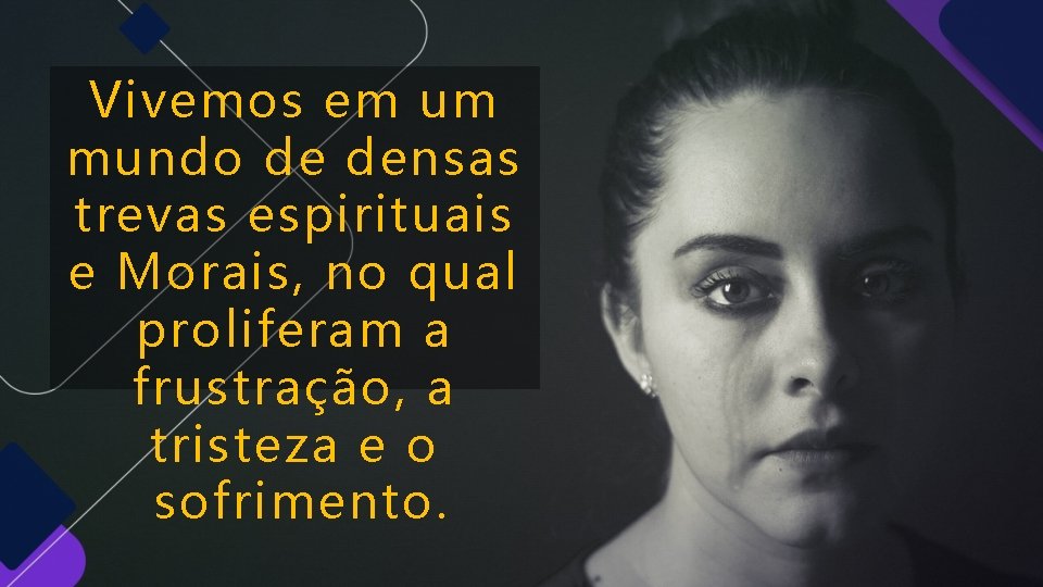Vivemos em um mundo de densas trevas espirituais e Morais, no qual proliferam a Vivemos em um mundo de densas trevas espirituais e Morais, no qual proliferam a