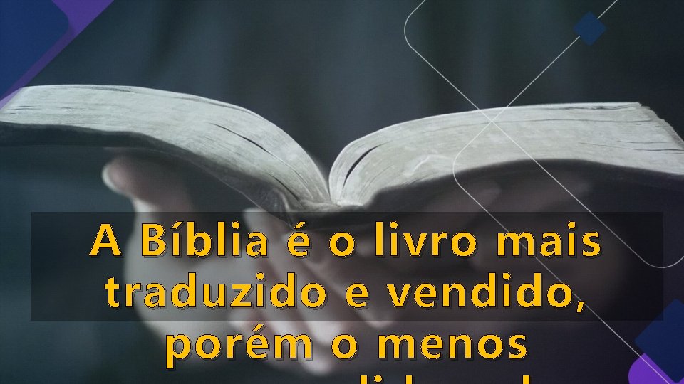 A Bíblia é o livro mais traduzido e vendido, porém o menos A Bíblia é o livro mais traduzido e vendido, porém o menos