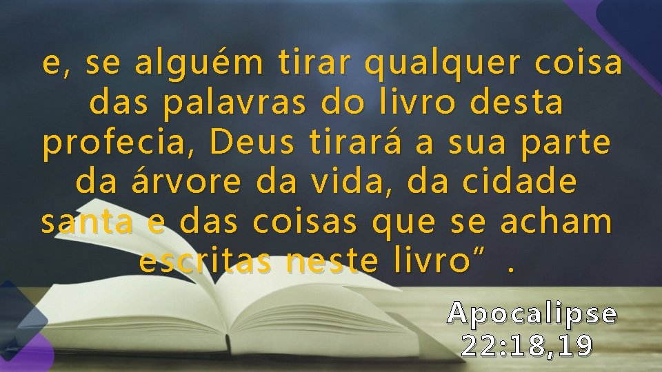e, se alguém tirar qualquer coisa das palavras do livro desta profecia, Deus tirará e, se alguém tirar qualquer coisa das palavras do livro desta profecia, Deus tirará