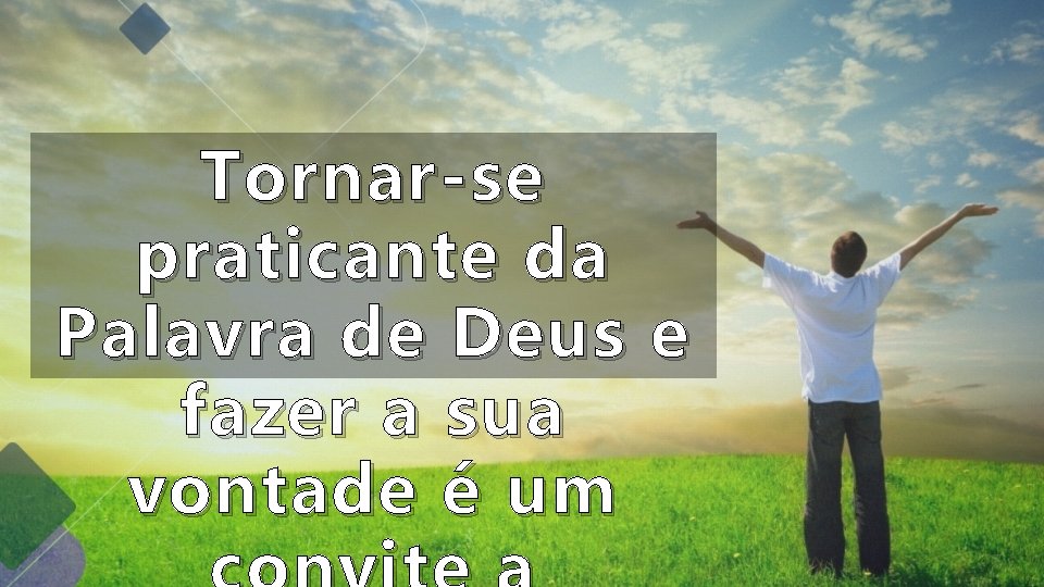 Tornar-se praticante da Palavra de Deus e fazer a sua vontade é um Tornar-se praticante da Palavra de Deus e fazer a sua vontade é um
