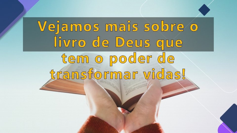 Vejamos mais sobre o livro de Deus que tem o poder de transformar vidas! Vejamos mais sobre o livro de Deus que tem o poder de transformar vidas!