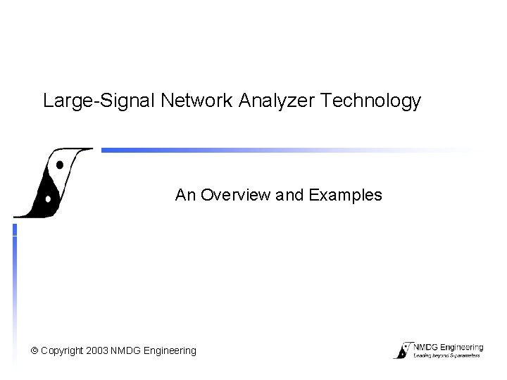 Large-Signal Network Analyzer Technology An Overview and Examples Copyright 2003 NMDG Engineering 