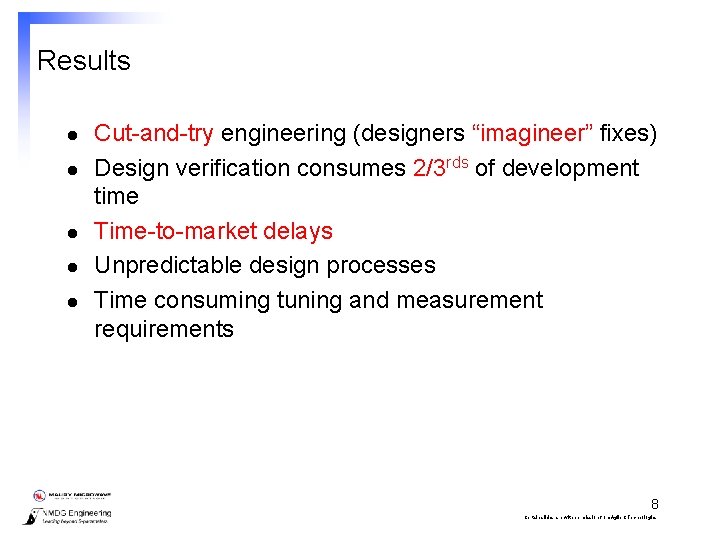Results l l l Cut-and-try engineering (designers “imagineer” fixes) Design verification consumes 2/3 rds