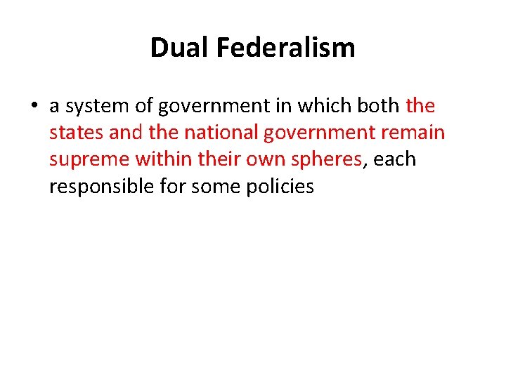 Dual Federalism • a system of government in which both the states and the