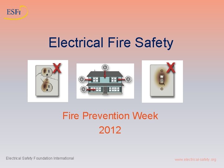 Electrical Fire Safety Fire Prevention Week 2012 Electrical Safety Foundation International www. electrical-safety. org