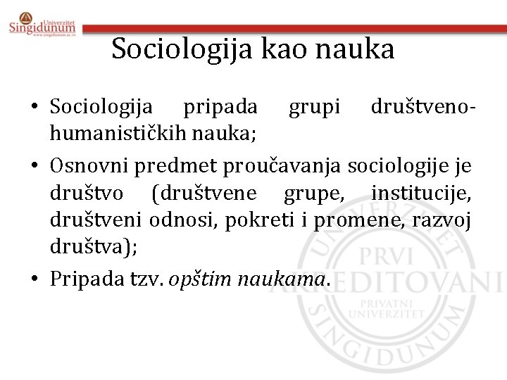 Sociologija kao nauka • Sociologija pripada grupi društvenohumanističkih nauka; • Osnovni predmet proučavanja sociologije