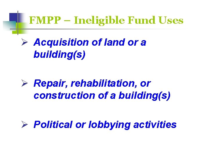 FMPP – Ineligible Fund Uses Ø Acquisition of land or a building(s) Ø Repair,