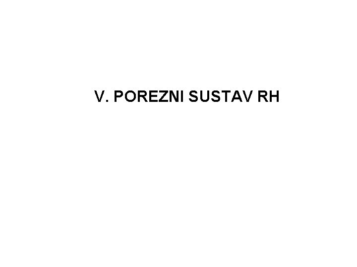 V. POREZNI SUSTAV RH 