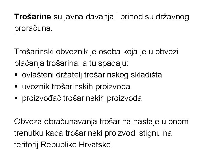 Trošarine su javna davanja i prihod su državnog proračuna. Trošarinski obveznik je osoba koja