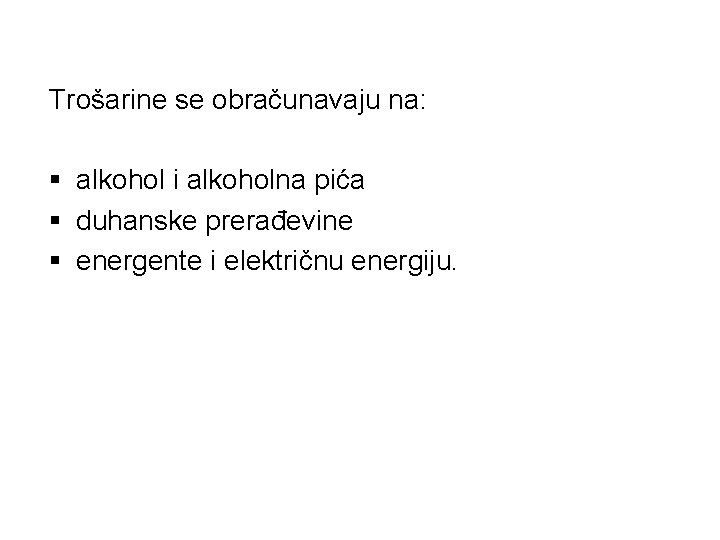 Trošarine se obračunavaju na: § alkohol i alkoholna pića § duhanske prerađevine § energente