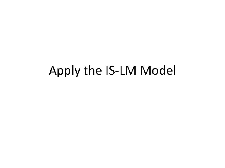 Apply the IS-LM Model 
