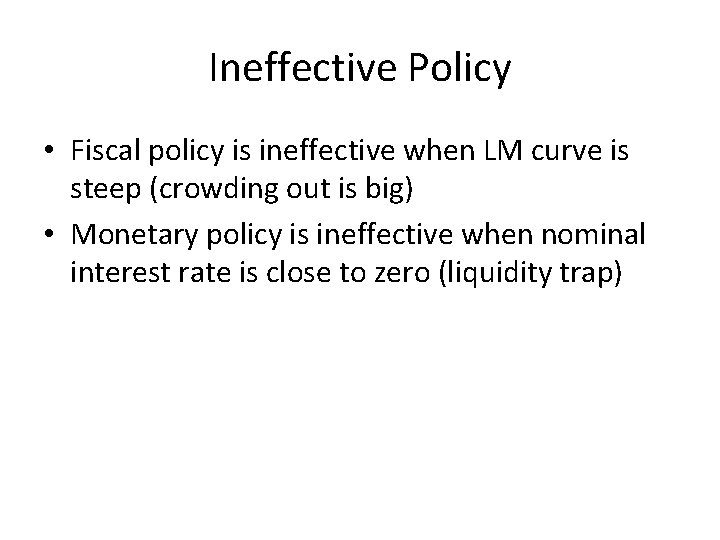 Ineffective Policy • Fiscal policy is ineffective when LM curve is steep (crowding out