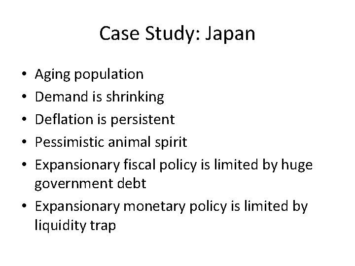 Case Study: Japan Aging population Demand is shrinking Deflation is persistent Pessimistic animal spirit