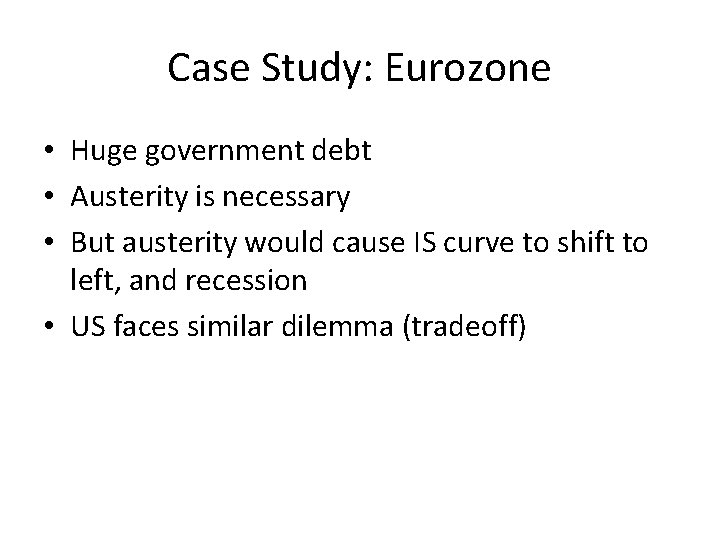 Case Study: Eurozone • Huge government debt • Austerity is necessary • But austerity