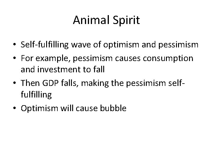 Animal Spirit • Self-fulfilling wave of optimism and pessimism • For example, pessimism causes