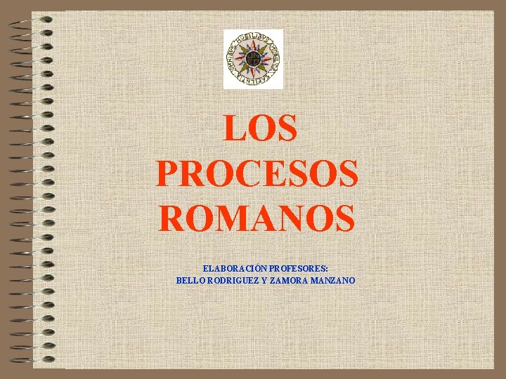 LOS PROCESOS ROMANOS ELABORACIÓN PROFESORES: BELLO RODRIGUEZ Y ZAMORA MANZANO 