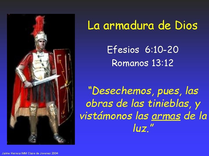 La armadura de Dios Efesios 6: 10 -20 Romanos 13: 12 “Desechemos, pues, las