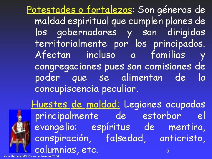 Potestades o fortalezas: Son géneros de maldad espiritual que cumplen planes de los gobernadores