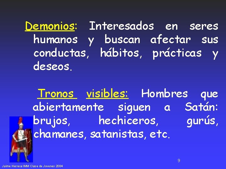 Demonios: Interesados en seres humanos y buscan afectar sus conductas, hábitos, prácticas y deseos.