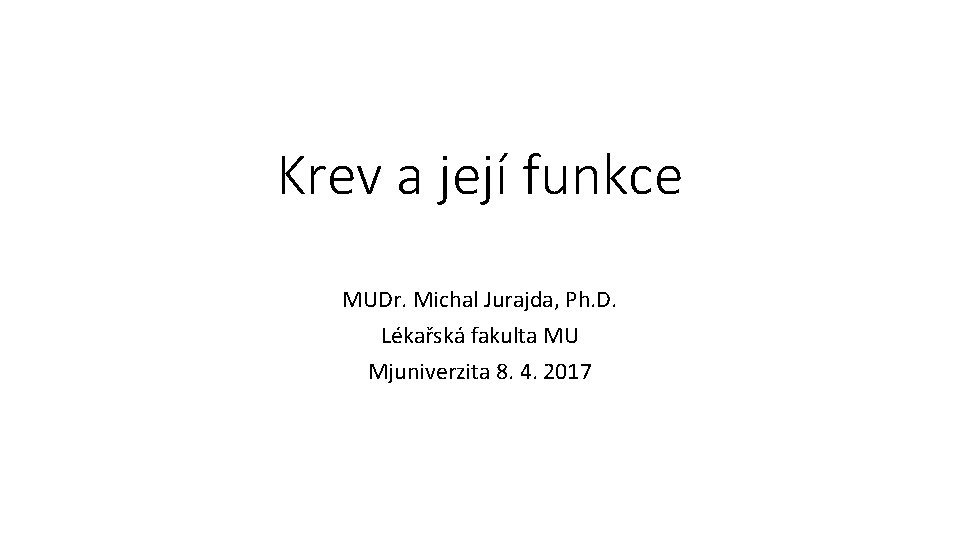 Krev a její funkce MUDr. Michal Jurajda, Ph. D. Lékařská fakulta MU Mjuniverzita 8.