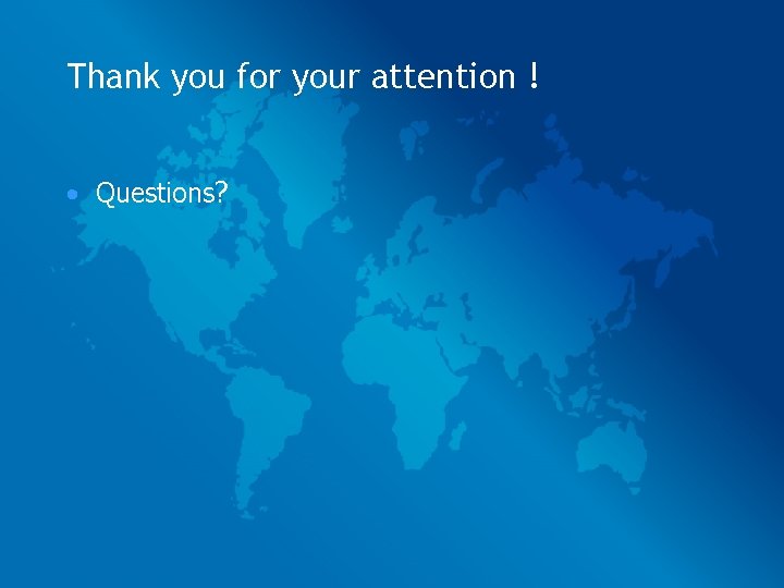 Thank you for your attention ! • Questions? 