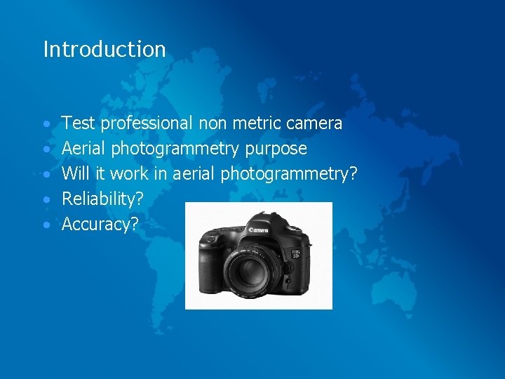 Introduction • • • Test professional non metric camera Aerial photogrammetry purpose Will it