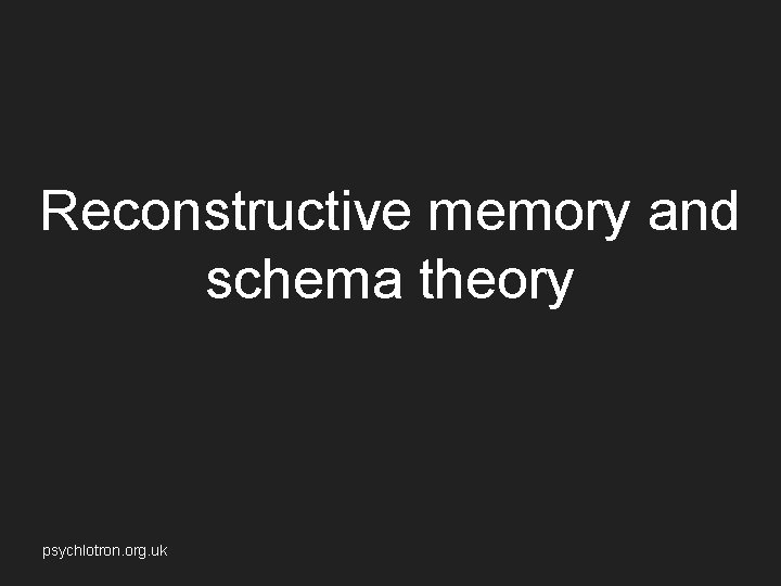 Reconstructive memory and schema theory psychlotron. org. uk 