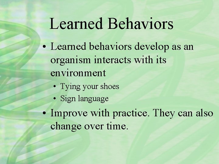 Learned Behaviors • Learned behaviors develop as an organism interacts with its environment •