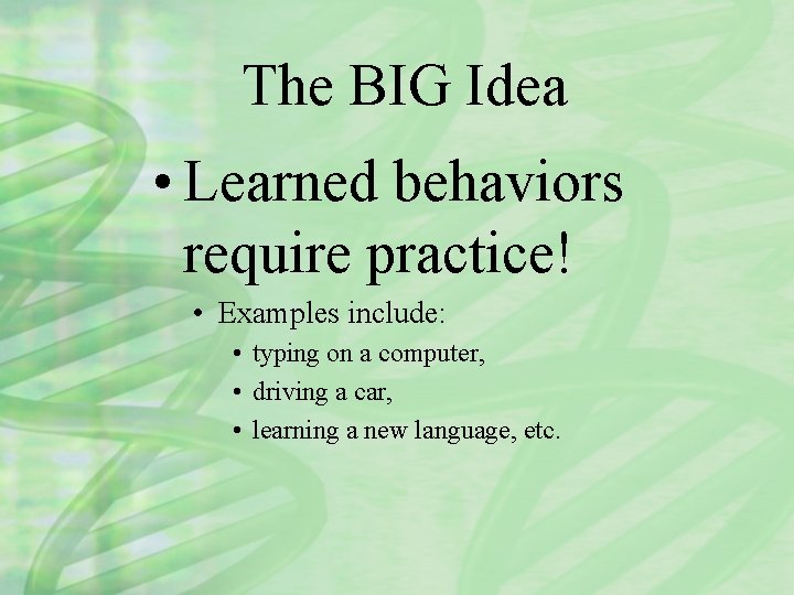 The BIG Idea • Learned behaviors require practice! • Examples include: • typing on