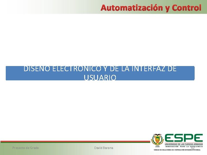 Automatización y Control DISEÑO ELECTRÓNICO Y DE LA INTERFAZ DE USUARIO Proyecto de Grado