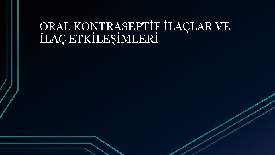 ORAL KONTRASEPTİF İLAÇLAR VE İLAÇ ETKİLEŞİMLERİ 