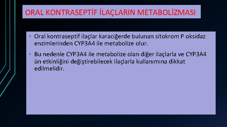 ORAL KONTRASEPTİF İLAÇLARIN METABOLİZMASI • Oral kontraseptif ilaçlar karaciğerde bulunan sitokrom P oksidaz enzimlerinden