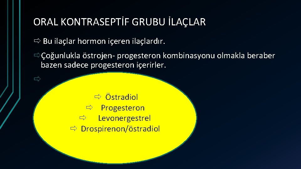 ORAL KONTRASEPTİF GRUBU İLAÇLAR Bu ilaçlar hormon içeren ilaçlardır. Çoğunlukla östrojen- progesteron kombinasyonu olmakla