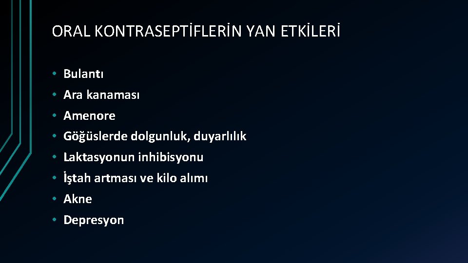 ORAL KONTRASEPTİFLERİN YAN ETKİLERİ • Bulantı • Ara kanaması • Amenore • Göğüslerde dolgunluk,