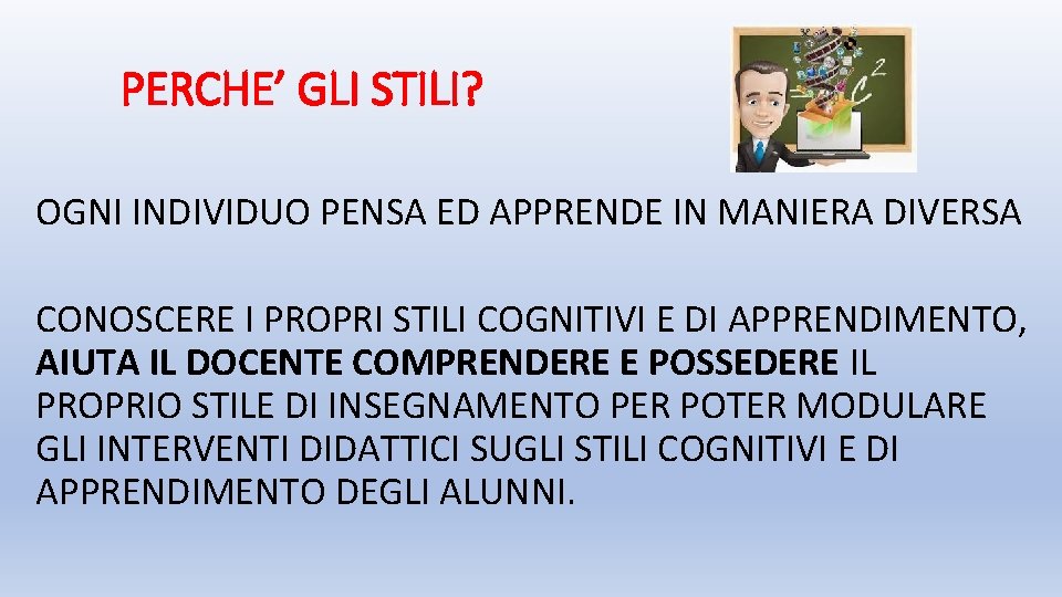 PERCHE’ GLI STILI? OGNI INDIVIDUO PENSA ED APPRENDE IN MANIERA DIVERSA CONOSCERE I PROPRI