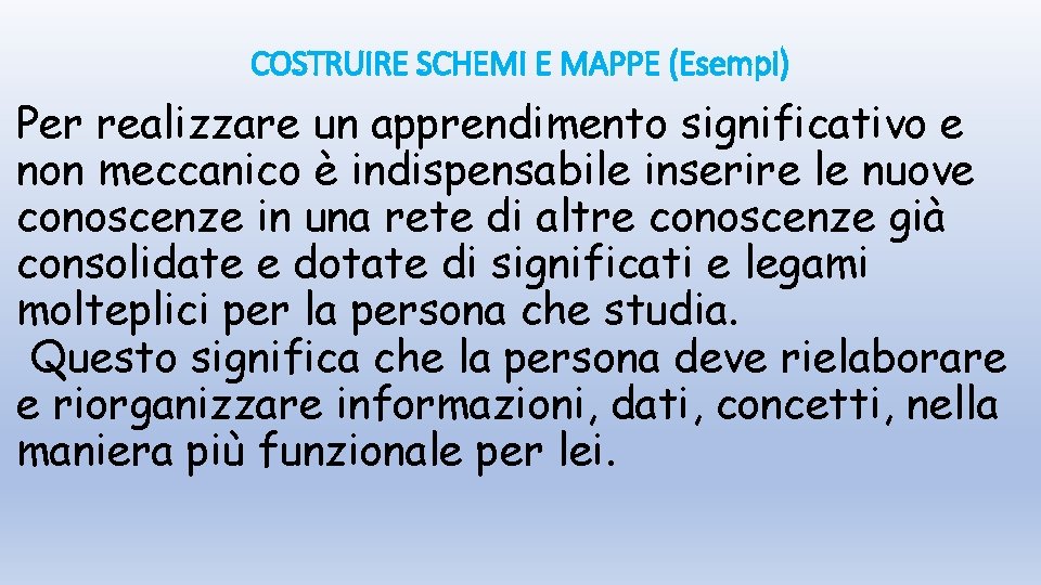 COSTRUIRE SCHEMI E MAPPE (Esempi) Per realizzare un apprendimento significativo e non meccanico è