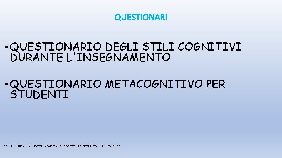 QUESTIONARI • QUESTIONARIO DEGLI STILI COGNITIVI DURANTE L'INSEGNAMENTO • QUESTIONARIO METACOGNITIVO PER STUDENTI Cfr.