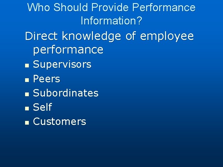 Who Should Provide Performance Information? Direct knowledge of employee performance n n n Supervisors
