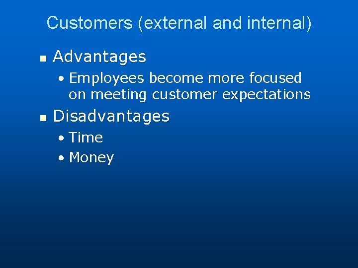 Customers (external and internal) n Advantages • Employees become more focused on meeting customer