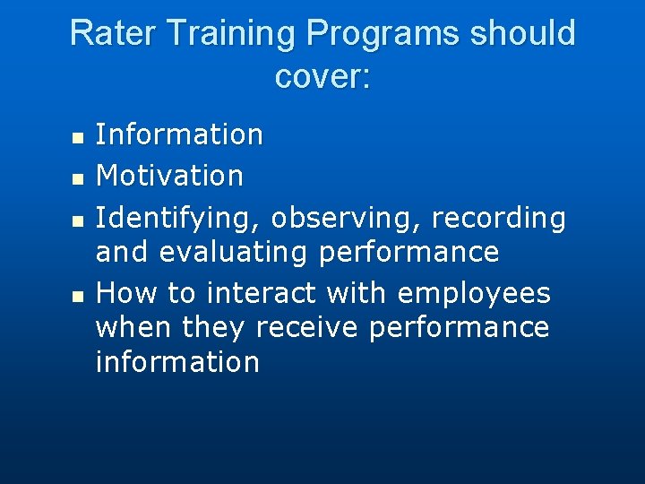 Rater Training Programs should cover: n n Information Motivation Identifying, observing, recording and evaluating