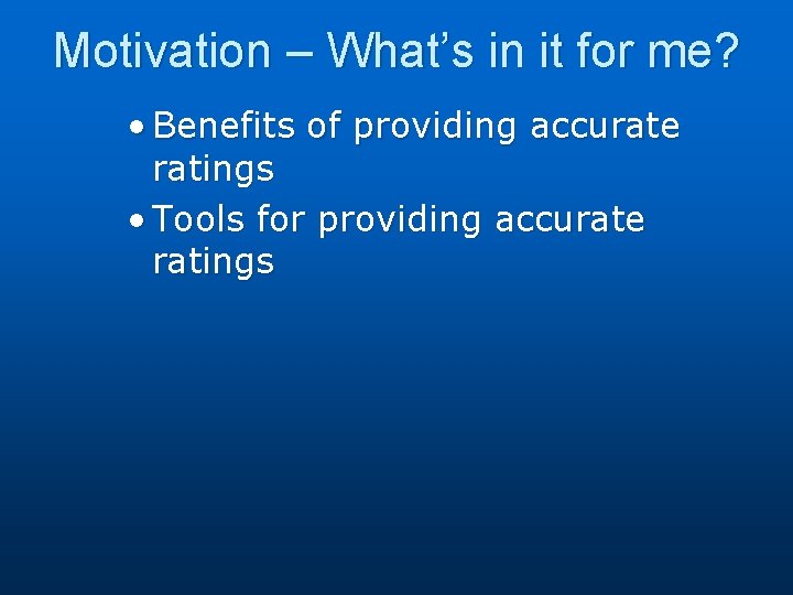 Motivation – What’s in it for me? • Benefits of providing accurate ratings •